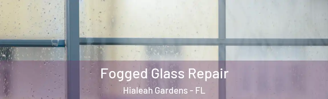  Fogged Glass Repair Hialeah Gardens - FL