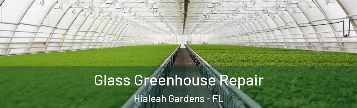 Glass Greenhouse Repair Hialeah Gardens - FL