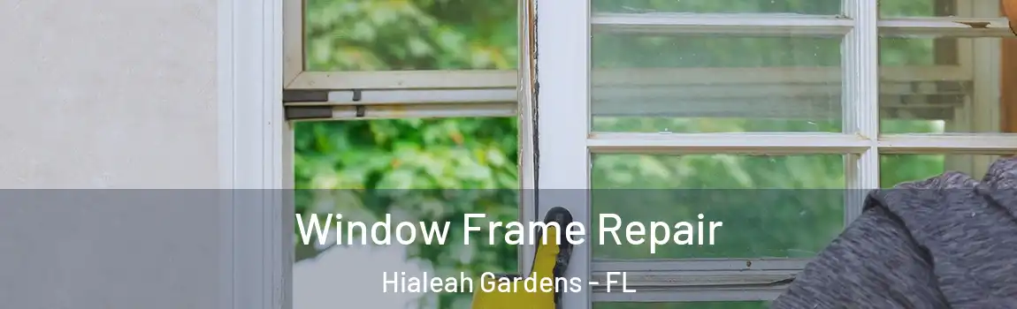 Window Frame Repair Hialeah Gardens - FL